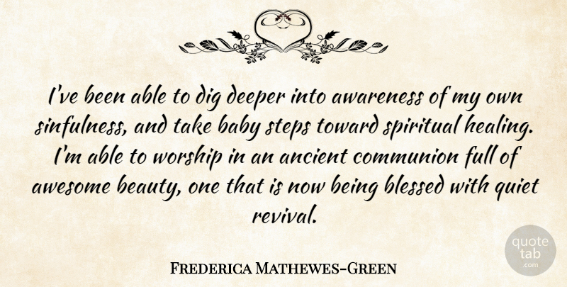 Frederica Mathewes-Green Quote About Ancient, Awareness, Awesome, Beauty, Blessed: Ive Been Able To Dig...