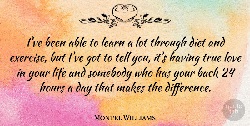 Montel Williams Quote About Diet, Hours, Learn, Life, Love: Ive Been Able To Learn...