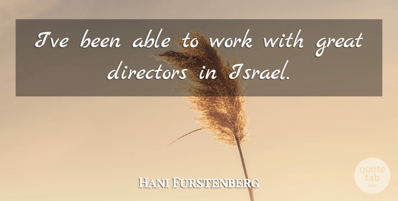 Hani Furstenberg Quote About Israel, Able, Directors: Ive Been Able To Work...