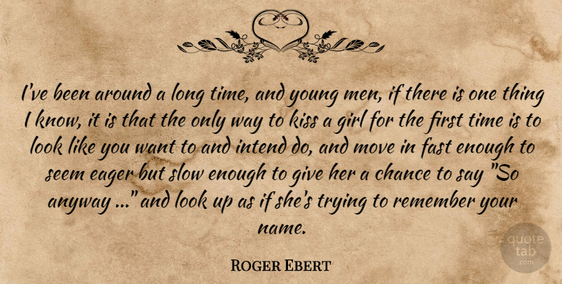 Roger Ebert Quote About Girl, Moving, Kissing: Ive Been Around A Long...