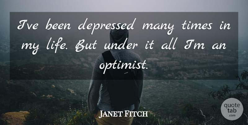 Janet Fitch Quote About Optimist: Ive Been Depressed Many Times...
