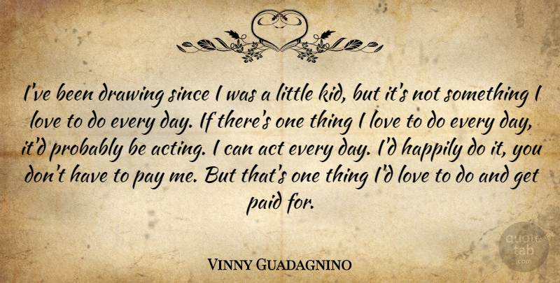 Vinny Guadagnino Quote About Kids, Drawing, Acting: Ive Been Drawing Since I...