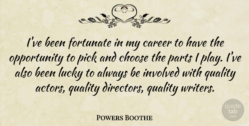 Powers Boothe Quote About Choose, Fortunate, Involved, Opportunity, Parts: Ive Been Fortunate In My...