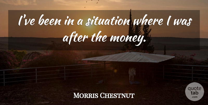Morris Chestnut Quote About Situation: Ive Been In A Situation...