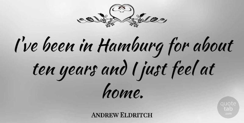 Andrew Eldritch Quote About Home, Years, Feels: Ive Been In Hamburg For...