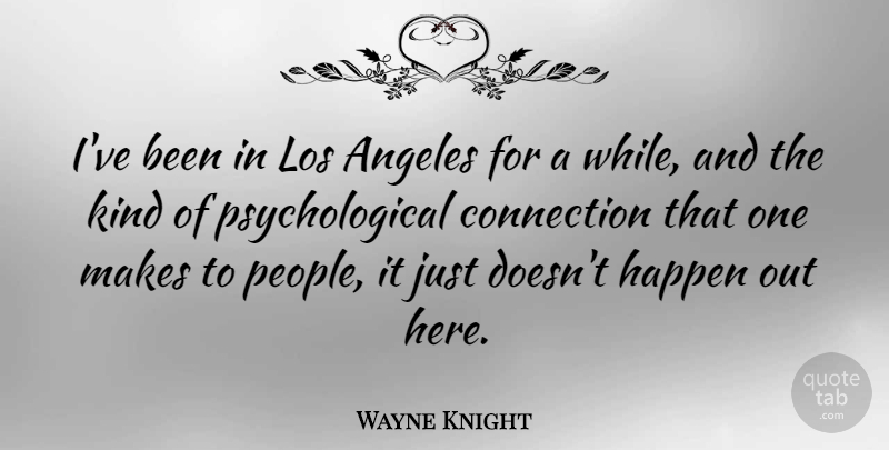 Wayne Knight Quote About People, Connections, Kind: Ive Been In Los Angeles...