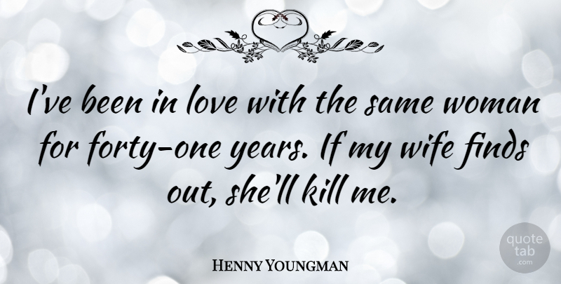 Henny Youngman Quote About Love, Funny, Anniversary: Ive Been In Love With...