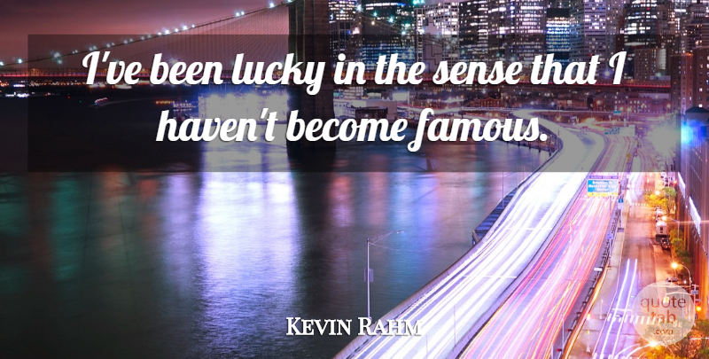 Kevin Rahm Quote About Famous: Ive Been Lucky In The...