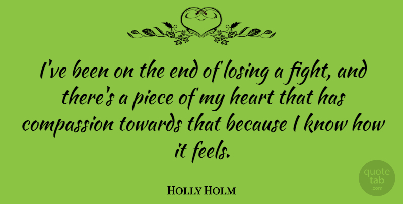 Holly Holm Quote About Losing, Piece, Towards: Ive Been On The End...