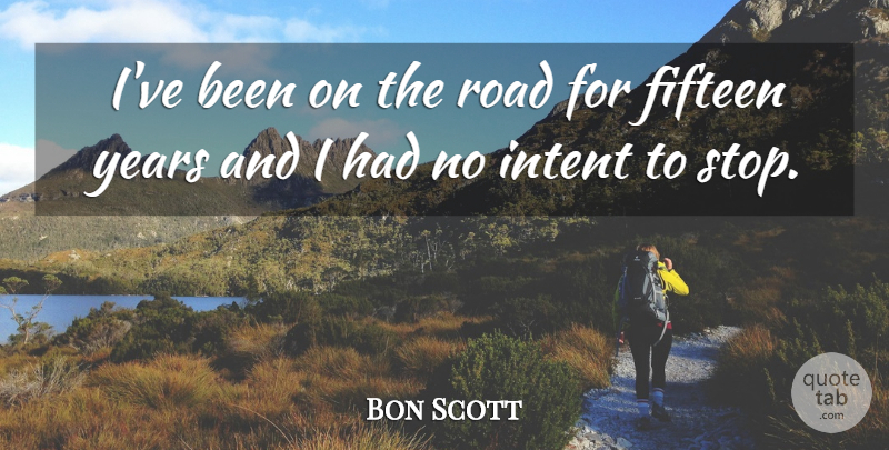 Bon Scott Quote About Years, Fifteen, Fifteen Years: Ive Been On The Road...