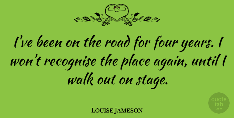 Louise Jameson Quote About Years, Four, Stage: Ive Been On The Road...