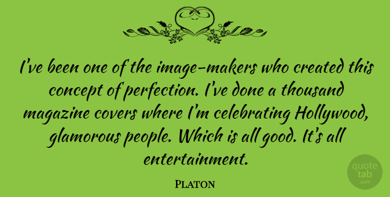 Platon Quote About Concept, Covers, Created, Glamorous, Good: Ive Been One Of The...
