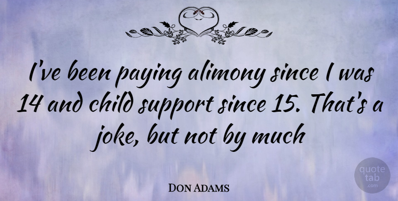 Don Adams Quote About Children, Support, Alimony: Ive Been Paying Alimony Since...