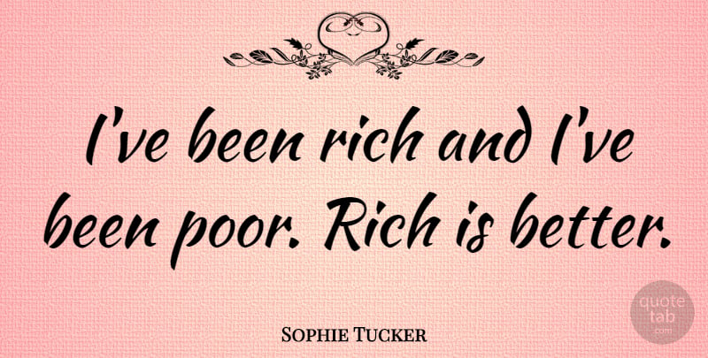Sophie Tucker Quote About Happiness, Success, Money: Ive Been Rich And Ive...