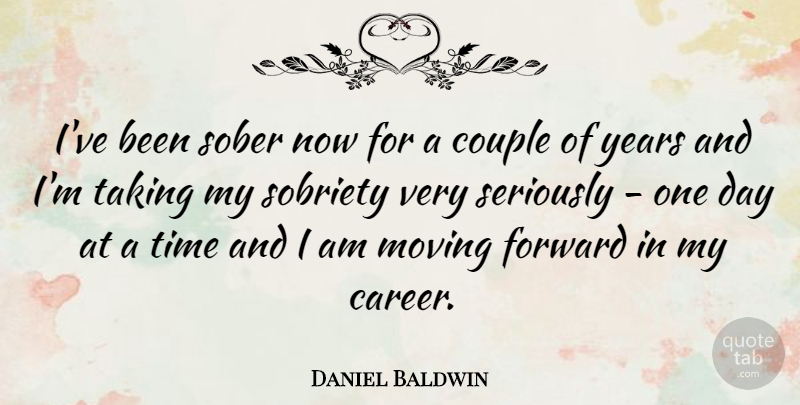 Daniel Baldwin Quote About Inspirational, Couple, Moving: Ive Been Sober Now For...