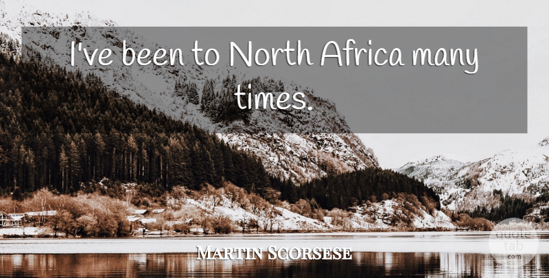 Martin Scorsese Quote About North Africa: Ive Been To North Africa...