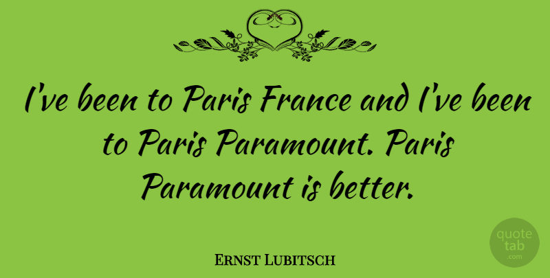 Ernst Lubitsch Quote About German Director: Ive Been To Paris France...