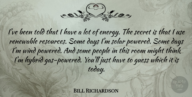 Bill Richardson Quote About Thinking, Wind, People: Ive Been Told That I...