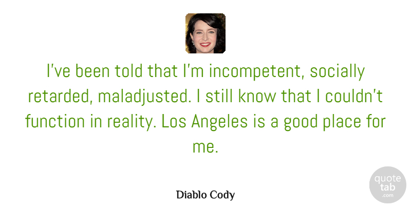 Diablo Cody Quote About Reality, Los Angeles, Retarded: Ive Been Told That Im...