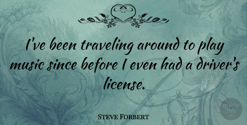 Steve Forbert Quote About Music, Since, Traveling: Ive Been Traveling Around To...