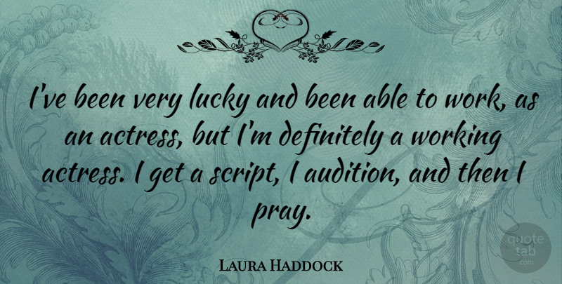 Laura Haddock Quote About Definitely, Work: Ive Been Very Lucky And...