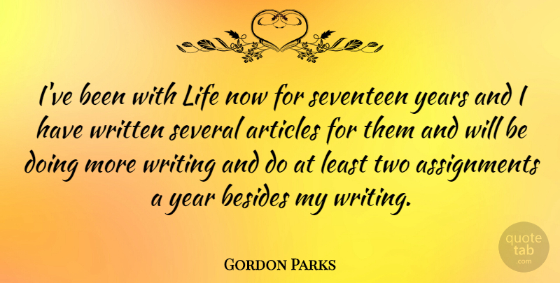 Gordon Parks Quote About Writing, Years, Two: Ive Been With Life Now...