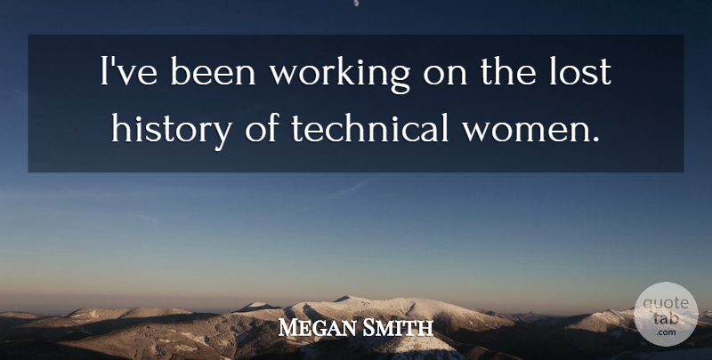 Megan Smith Quote About History, Technical, Women: Ive Been Working On The...