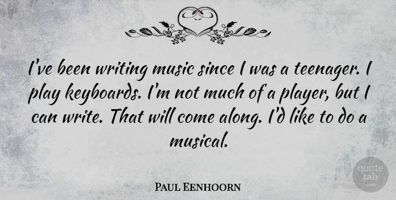 Paul Eenhoorn Quote About Music, Since: Ive Been Writing Music Since...
