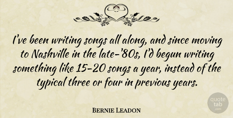 Bernie Leadon Quote About Begun, Four, Instead, Moving, Nashville: Ive Been Writing Songs All...