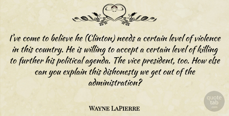 Wayne LaPierre Quote About Accept, Believe, Certain, Dishonesty, Explain: Ive Come To Believe He...