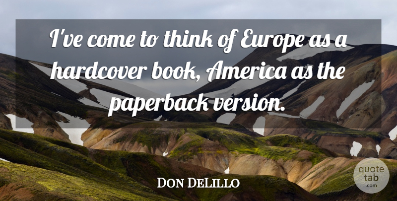 Don DeLillo Quote About Book, Thinking, America: Ive Come To Think Of...