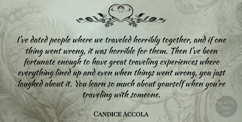 Candice Accola Quote About People, Together, Enough: Ive Dated People Where We...