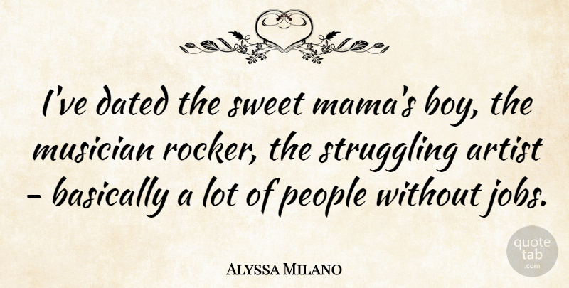 Alyssa Milano Quote About Sweet, Jobs, Struggle: Ive Dated The Sweet Mamas...