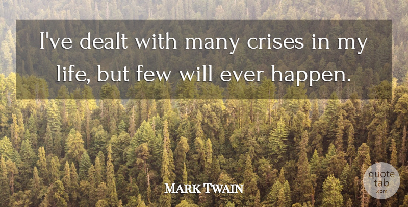 Mark Twain Quote About Reality, Crisis, Happens: Ive Dealt With Many Crises...