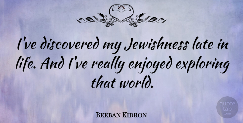Beeban Kidron Quote About Discovered, Enjoyed, Life: Ive Discovered My Jewishness Late...