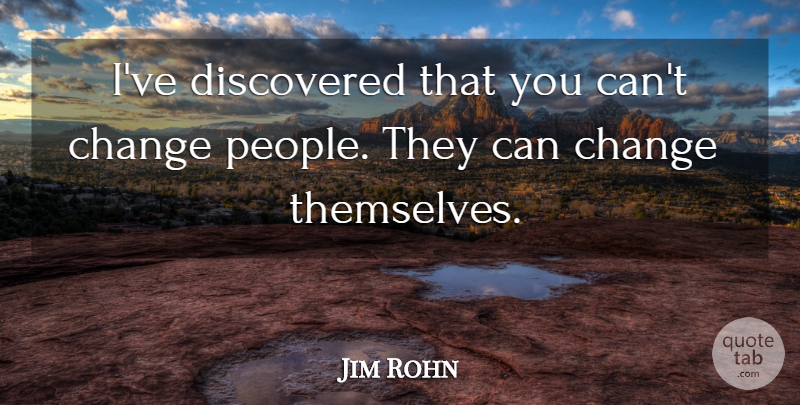 Jim Rohn Quote About People, You Cant Change People, Cant Change People: Ive Discovered That You Cant...