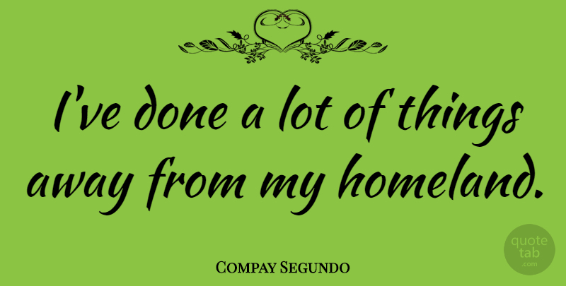 Compay Segundo Quote About Done, Homeland: Ive Done A Lot Of...