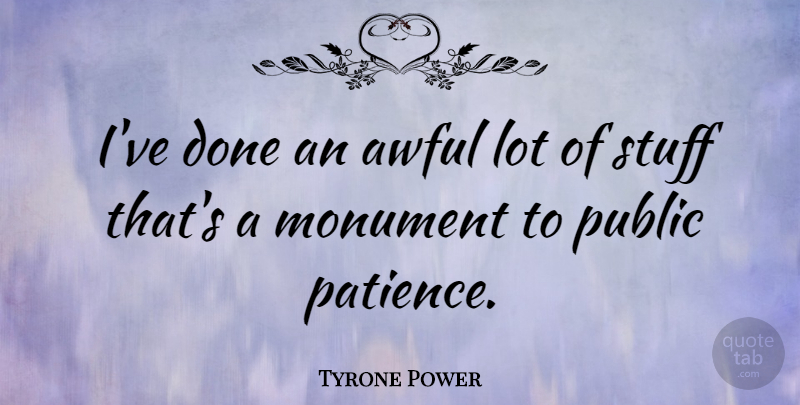 Tyrone Power Quote About Patience, Done, Stuff: Ive Done An Awful Lot...