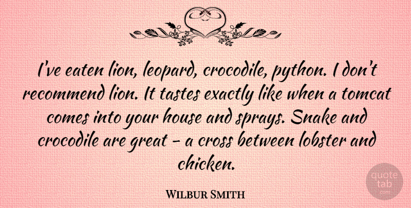 Wilbur Smith Quote About Crocodile, Cross, Eaten, Exactly, Great: Ive Eaten Lion Leopard Crocodile...