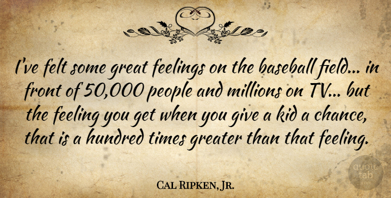 Cal Ripken, Jr. Quote About Baseball, Kids, Giving: Ive Felt Some Great Feelings...