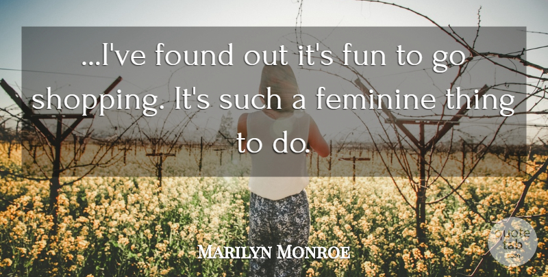 Marilyn Monroe Quote About Fun, Shopping, Feminine: Ive Found Out Its Fun...