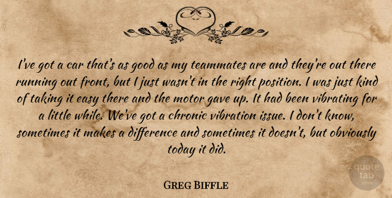 Greg Biffle Quote About Car, Chronic, Difference, Easy, Gave: Ive Got A Car Thats...