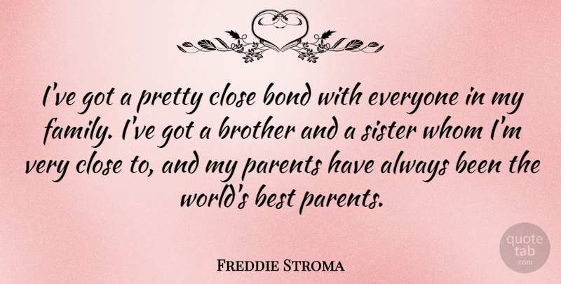 Freddie Stroma Quote About Best, Bond, Brother, Close, Family: Ive Got A Pretty Close...