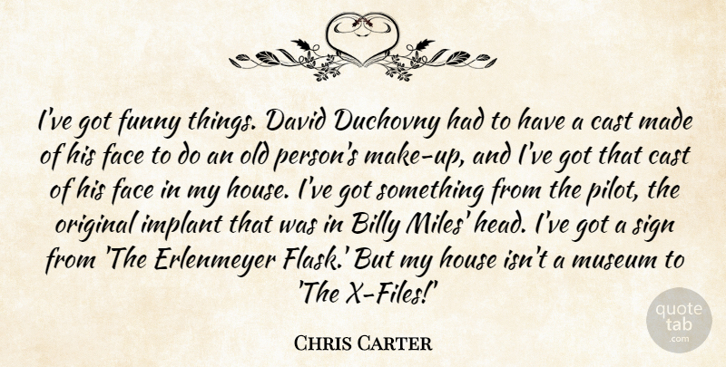 Chris Carter Quote About Billy, Cast, David, Funny, House: Ive Got Funny Things David...