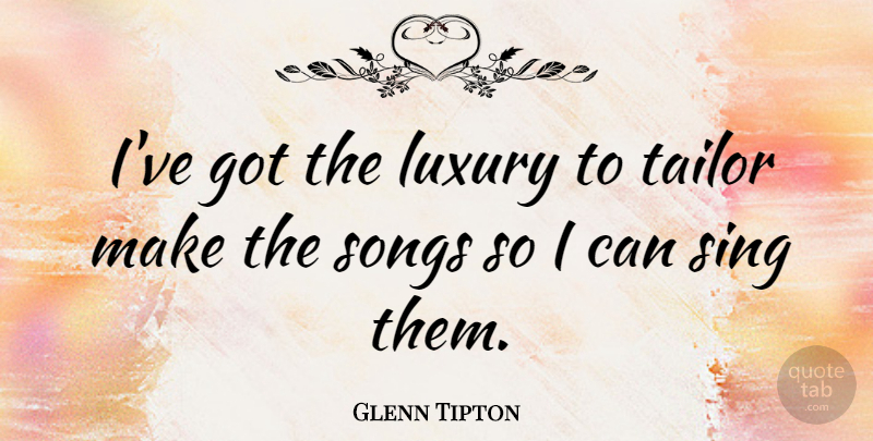 Glenn Tipton Quote About Song, Luxury, Tailors: Ive Got The Luxury To...