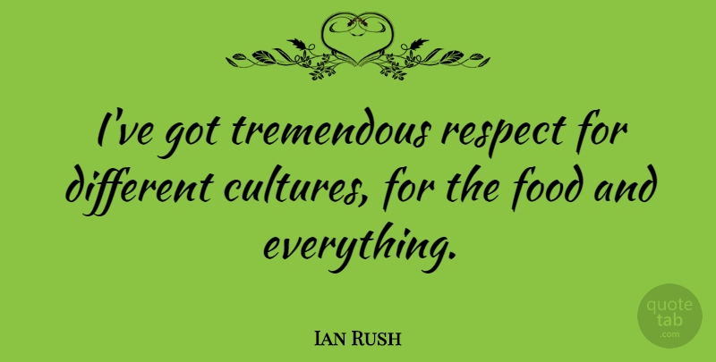 Ian Rush Quote About Different, Culture, Different Cultures: Ive Got Tremendous Respect For...