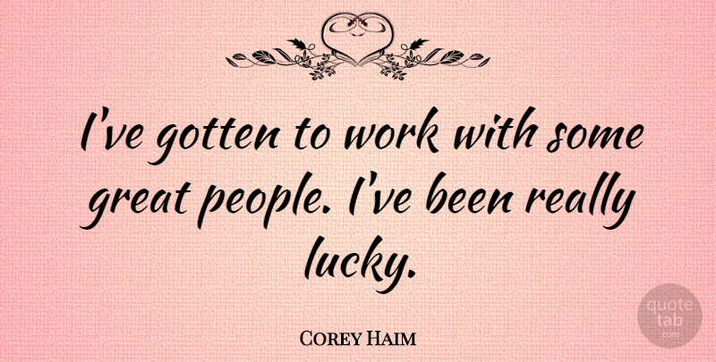Corey Haim Quote About People, Lucky, Great People: Ive Gotten To Work With...
