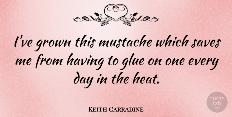 Keith Carradine Quote About Grown, Saves: Ive Grown This Mustache Which...