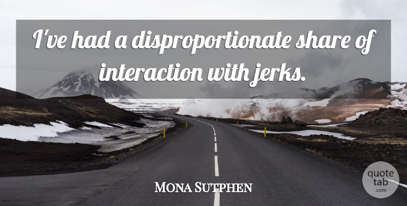 Mona Sutphen Quote About undefined: Ive Had A Disproportionate Share...