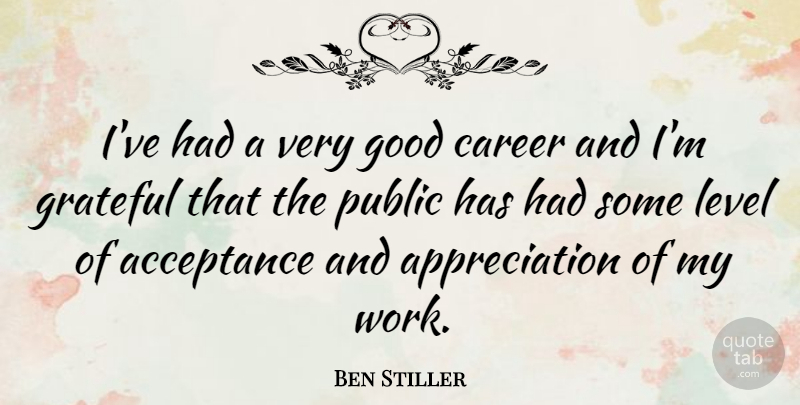 Ben Stiller Quote About Appreciation, Grateful, Acceptance: Ive Had A Very Good...